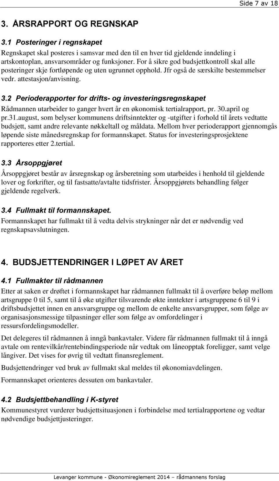 2 Perioderapporter for drifts- og investeringsregnskapet Rådmannen utarbeider to ganger hvert år en økonomisk tertialrapport, pr. 30.april og pr.31.