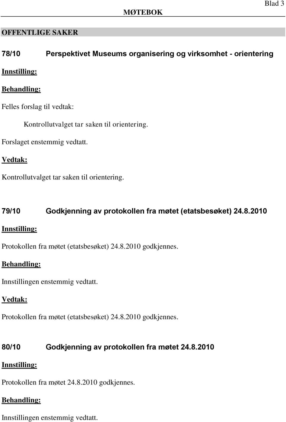79/10 Godkjenning av protokollen fra møtet (etatsbesøket) 24.8.2010 Protokollen fra møtet (etatsbesøket) 24.8.2010 godkjennes.