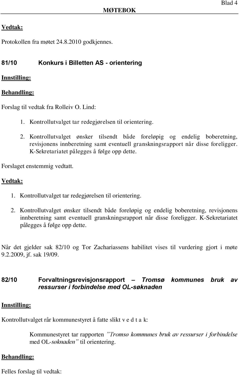 Kontrollutvalget ønsker tilsendt både foreløpig og endelig boberetning, revisjonens innberetning samt eventuell granskningsrapport når disse foreligger. K-Sekretariatet pålegges å følge opp dette.