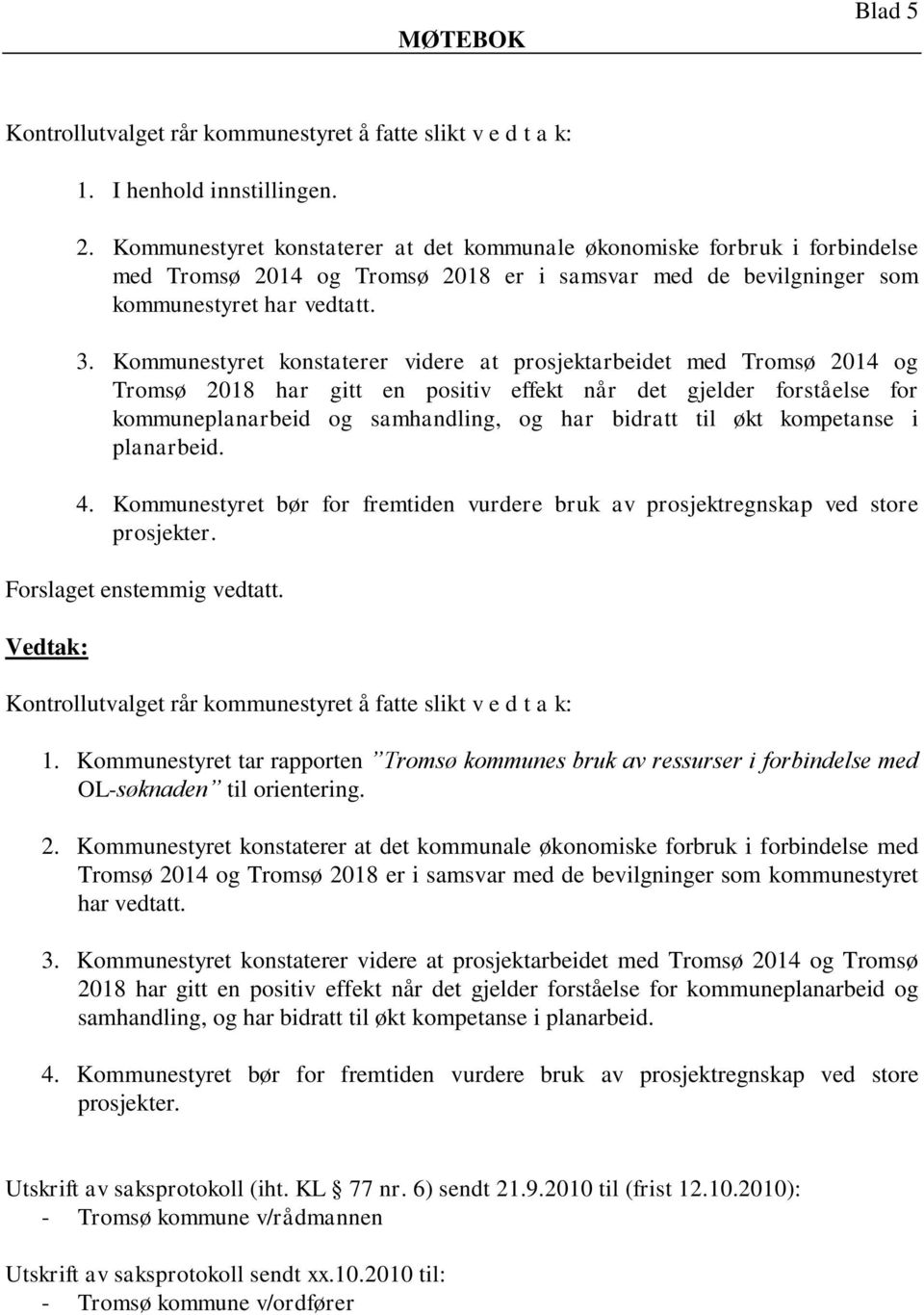 Kommunestyret konstaterer videre at prosjektarbeidet med Tromsø 2014 og Tromsø 2018 har gitt en positiv effekt når det gjelder forståelse for kommuneplanarbeid og samhandling, og har bidratt til økt