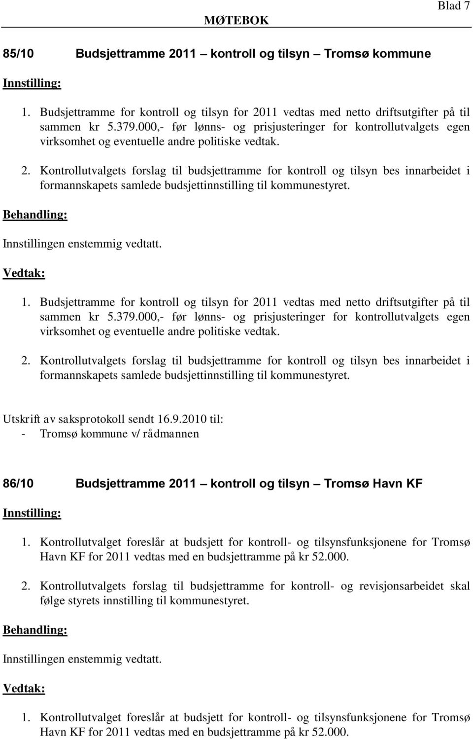 Kontrollutvalgets forslag til budsjettramme for kontroll og tilsyn bes innarbeidet i formannskapets samlede budsjettinnstilling til kommunestyret. 1.