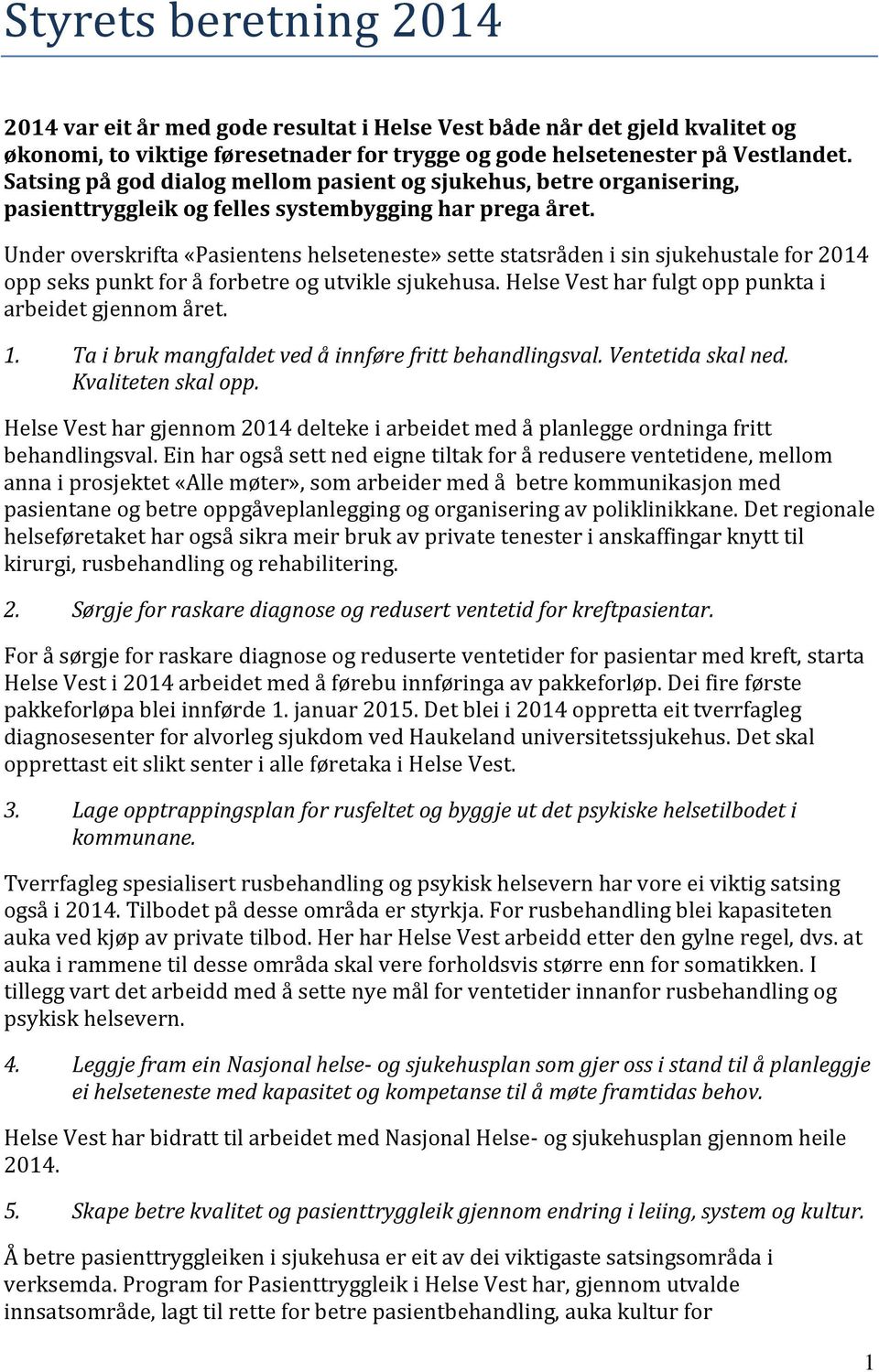 Under overskrifta «Pasientens helseteneste» sette statsråden i sin sjukehustale for 2014 opp seks punkt for å forbetre og utvikle sjukehusa. Helse Vest har fulgt opp punkta i arbeidet gjennom året. 1.