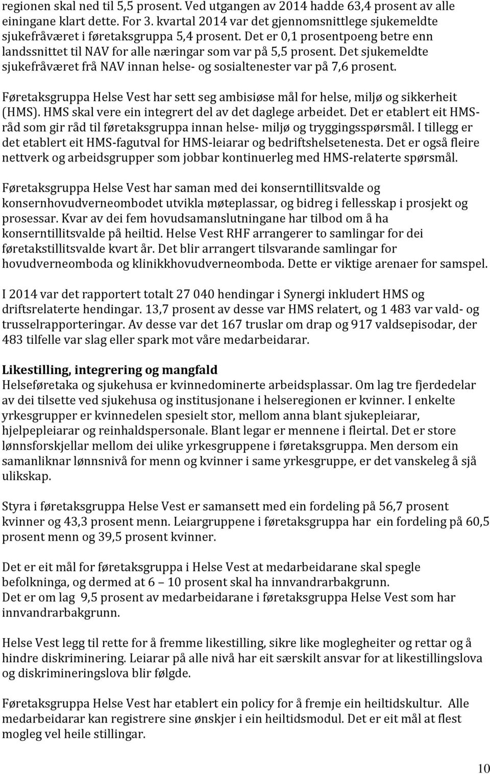 Det sjukemeldte sjukefråværet frå NAV innan helse- og sosialtenester var på 7,6 prosent. Føretaksgruppa Helse Vest har sett seg ambisiøse mål for helse, miljø og sikkerheit (HMS).