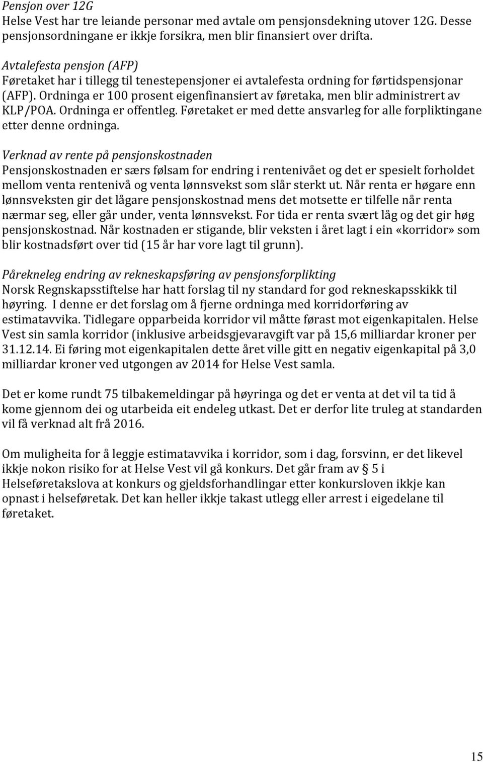 Ordninga er 100 prosent eigenfinansiert av føretaka, men blir administrert av KLP/POA. Ordninga er offentleg. Føretaket er med dette ansvarleg for alle forpliktingane etter denne ordninga.