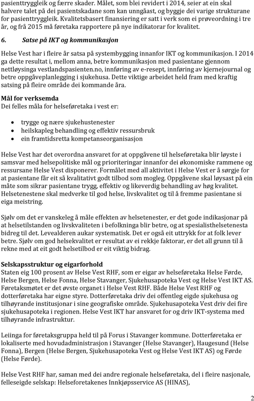 Satse på IKT og kommunikasjon Helse Vest har i fleire år satsa på systembygging innanfor IKT og kommunikasjon.