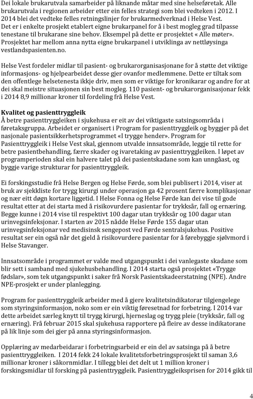 Det er i enkelte prosjekt etablert eigne brukarpanel for å i best mogleg grad tilpasse tenestane til brukarane sine behov. Eksempel på dette er prosjektet «Alle møter».