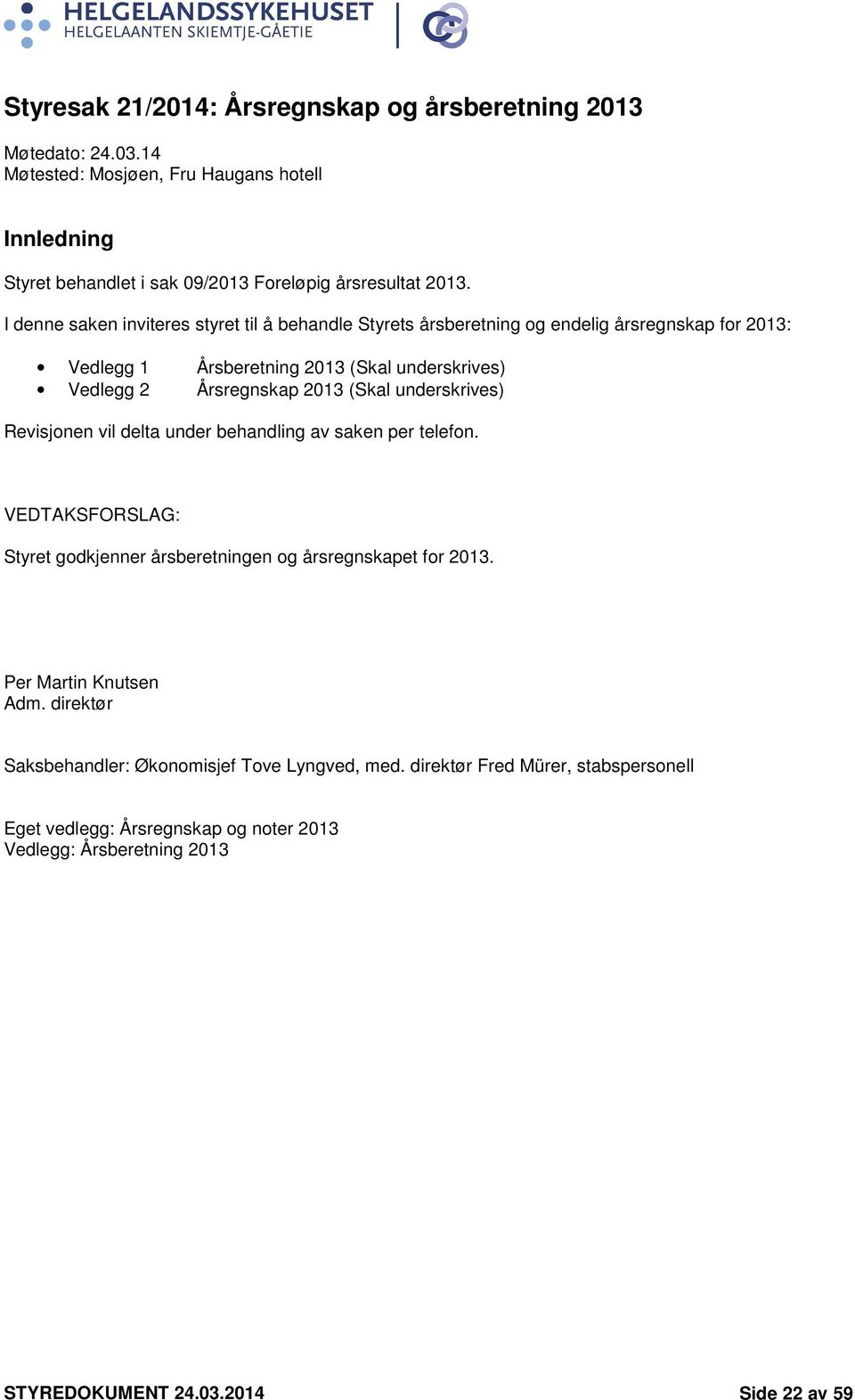 underskrives) Revisjonen vil delta under behandling av saken per telefon. VEDTAKSFORSLAG: Styret godkjenner årsberetningen og årsregnskapet for 2013. Per Martin Knutsen Adm.