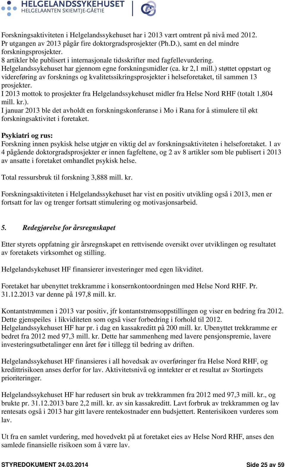 ) støttet oppstart og videreføring av forsknings og kvalitetssikringsprosjekter i helseforetaket, til sammen 13 prosjekter.