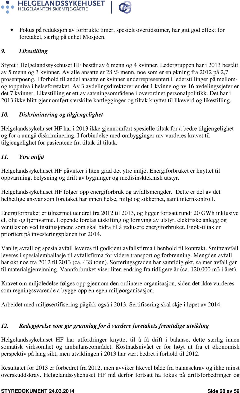 Av alle ansatte er 28 % menn, noe som er en økning fra 2012 på 2,7 prosentpoeng. I forhold til andel ansatte er kvinner underrepresentert i lederstillinger på mellomog toppnivå i helseforetaket.