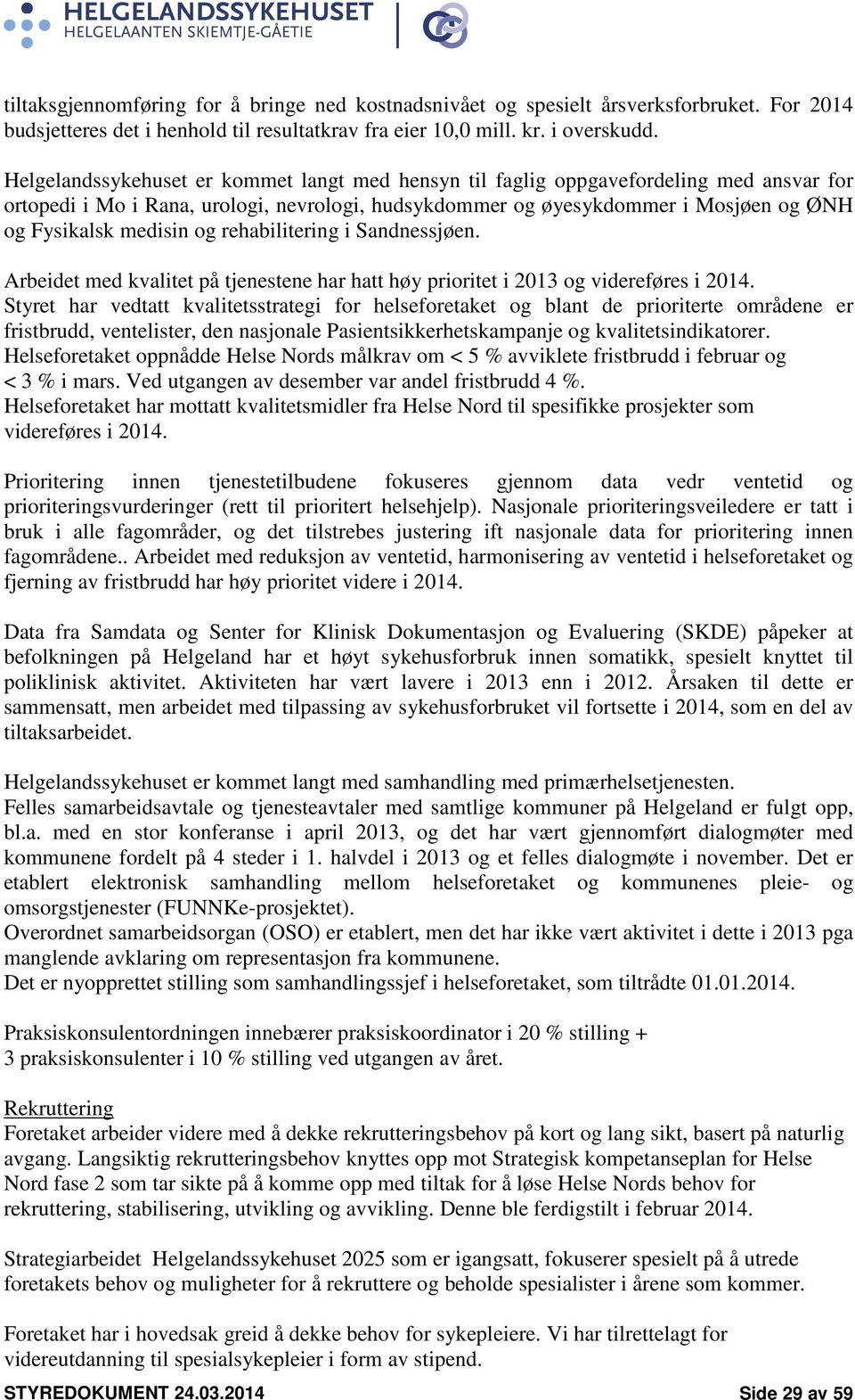 og rehabilitering i Sandnessjøen. Arbeidet med kvalitet på tjenestene har hatt høy prioritet i 2013 og videreføres i 2014.