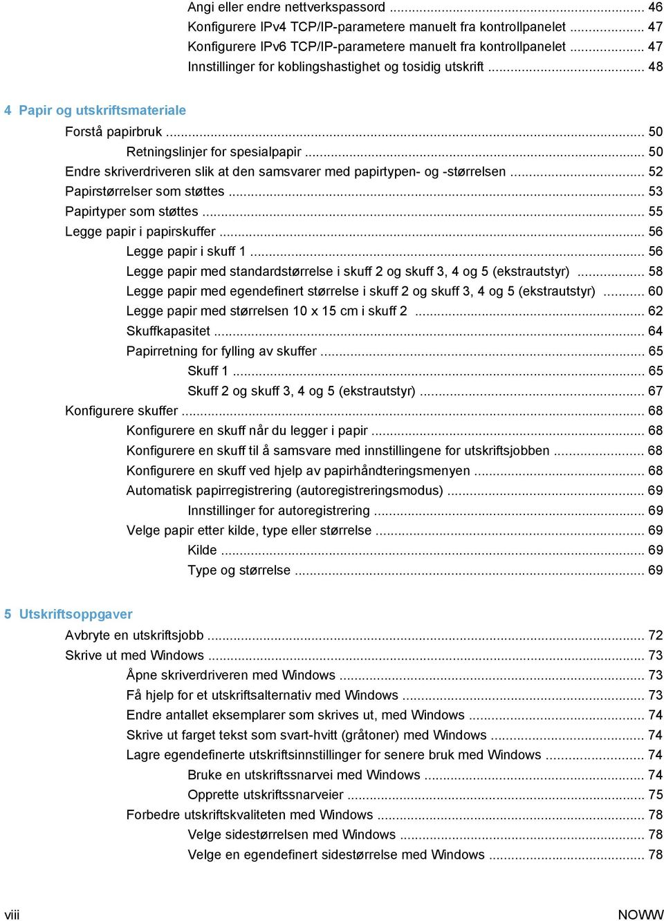 .. 50 Endre skriverdriveren slik at den samsvarer med papirtypen- og -størrelsen... 52 Papirstørrelser som støttes... 53 Papirtyper som støttes... 55 Legge papir i papirskuffer.