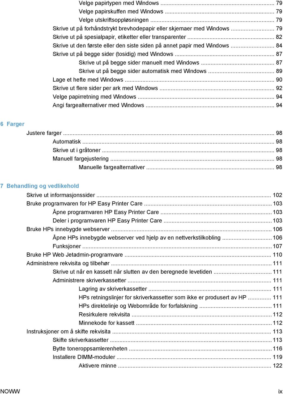 .. 87 Skrive ut på begge sider manuelt med Windows... 87 Skrive ut på begge sider automatisk med Windows... 89 Lage et hefte med Windows... 90 Skrive ut flere sider per ark med Windows.