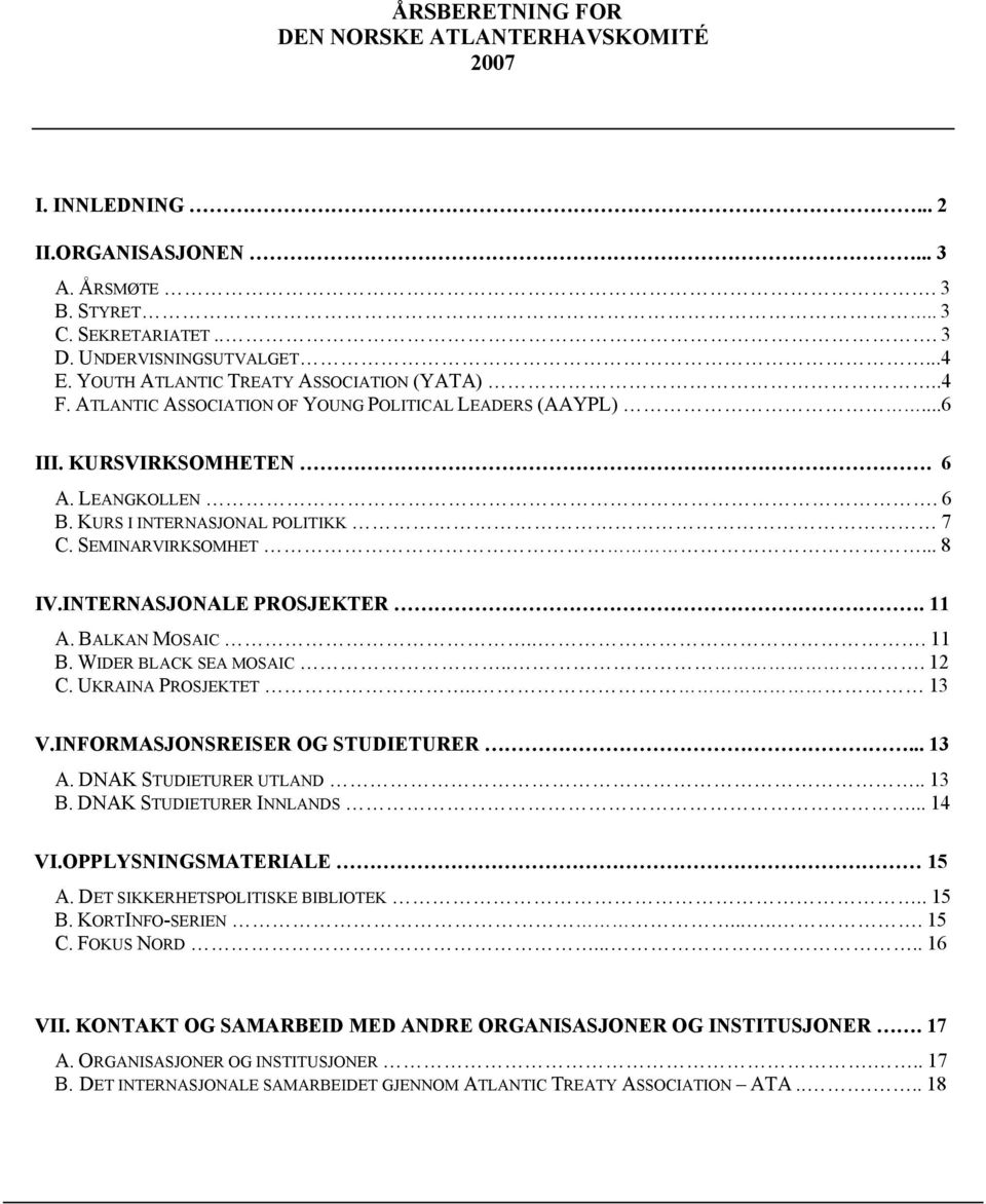 SEMINARVIRKSOMHET... 8 IV.INTERNASJONALE PROSJEKTER. 11 A. BALKAN MOSAIC... 11 B. WIDER BLACK SEA MOSAIC... 12 C. UKRAINA PROSJEKTET.. 13 V.INFORMASJONSREISER OG STUDIETURER... 13 A.