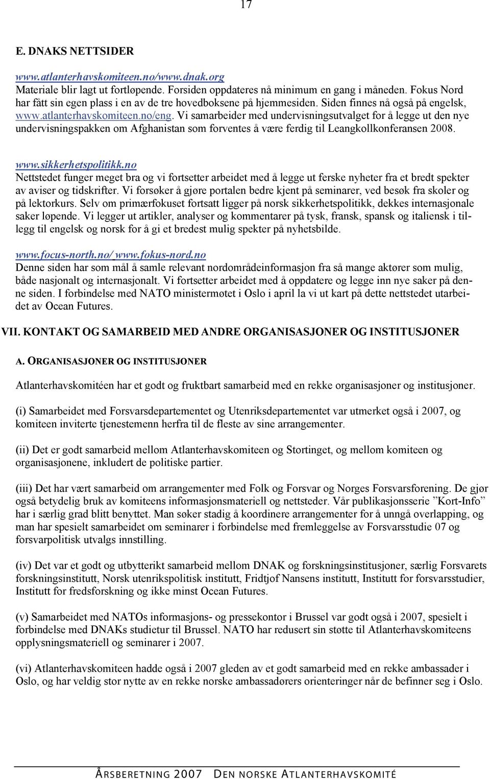 Vi samarbeider med undervisningsutvalget for å legge ut den nye undervisningspakken om Afghanistan som forventes å være ferdig til Leangkollkonferansen 2008. www.sikkerhetspolitikk.