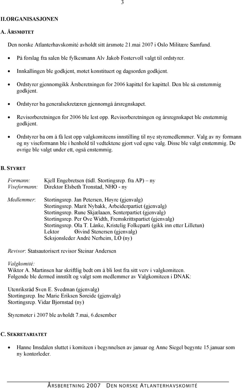 Ordstyrer ba generalsekretæren gjennomgå årsregnskapet. Revisorberetningen for 2006 ble lest opp. Revisorberetningen og årsregnskapet ble enstemmig godkjent.