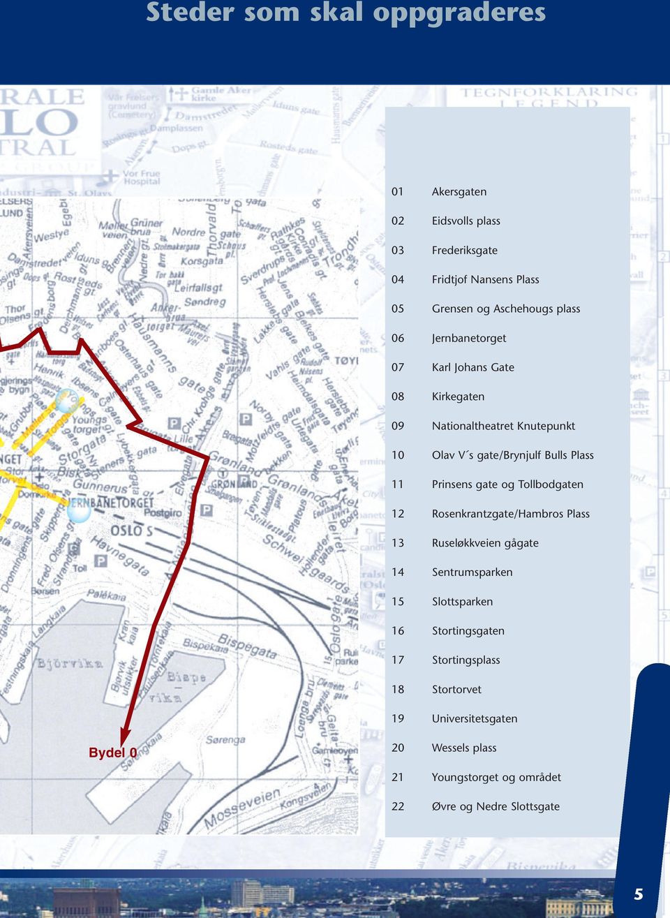 Prinsens gate og Tollbodgaten 12 Rosenkrantzgate/Hambros Plass 13 Ruseløkkveien gågate 14 Sentrumsparken 15 Slottsparken 16