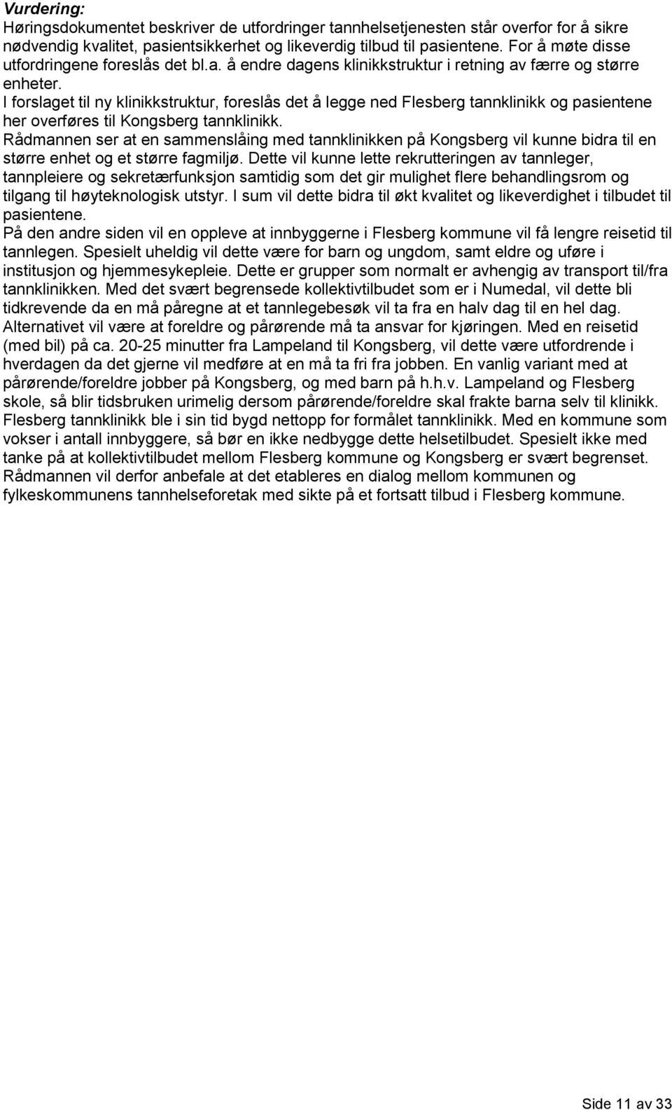 I forslaget til ny klinikkstruktur, foreslås det å legge ned Flesberg tannklinikk og pasientene her overføres til Kongsberg tannklinikk.