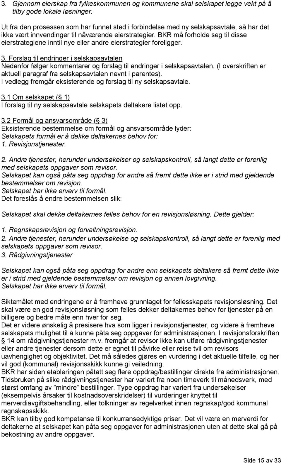 BKR må forholde seg til disse eierstrategiene inntil nye eller andre eierstrategier foreligger. 3.