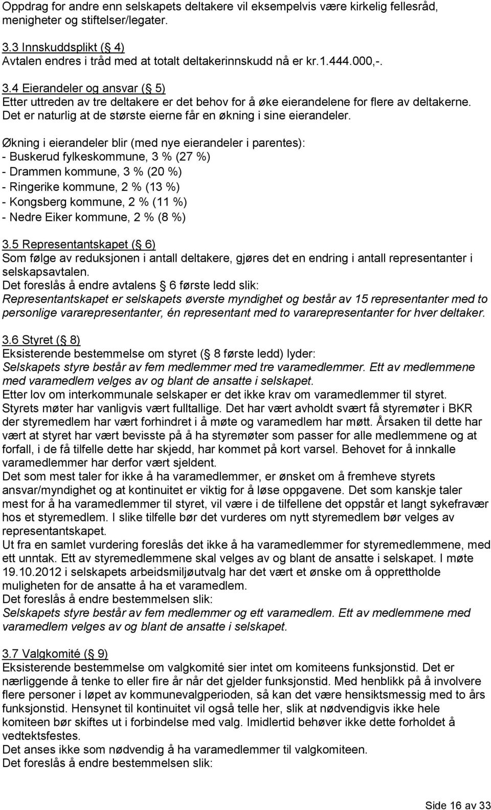 4 Eierandeler og ansvar ( 5) Etter uttreden av tre deltakere er det behov for å øke eierandelene for flere av deltakerne. Det er naturlig at de største eierne får en økning i sine eierandeler.