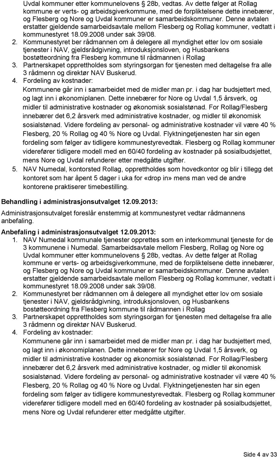 Denne avtalen erstatter gjeldende samarbeidsavtale mellom Flesberg og Rollag kommuner, vedtatt i kommunestyret 18.09.2008 under sak 39/08. 2.