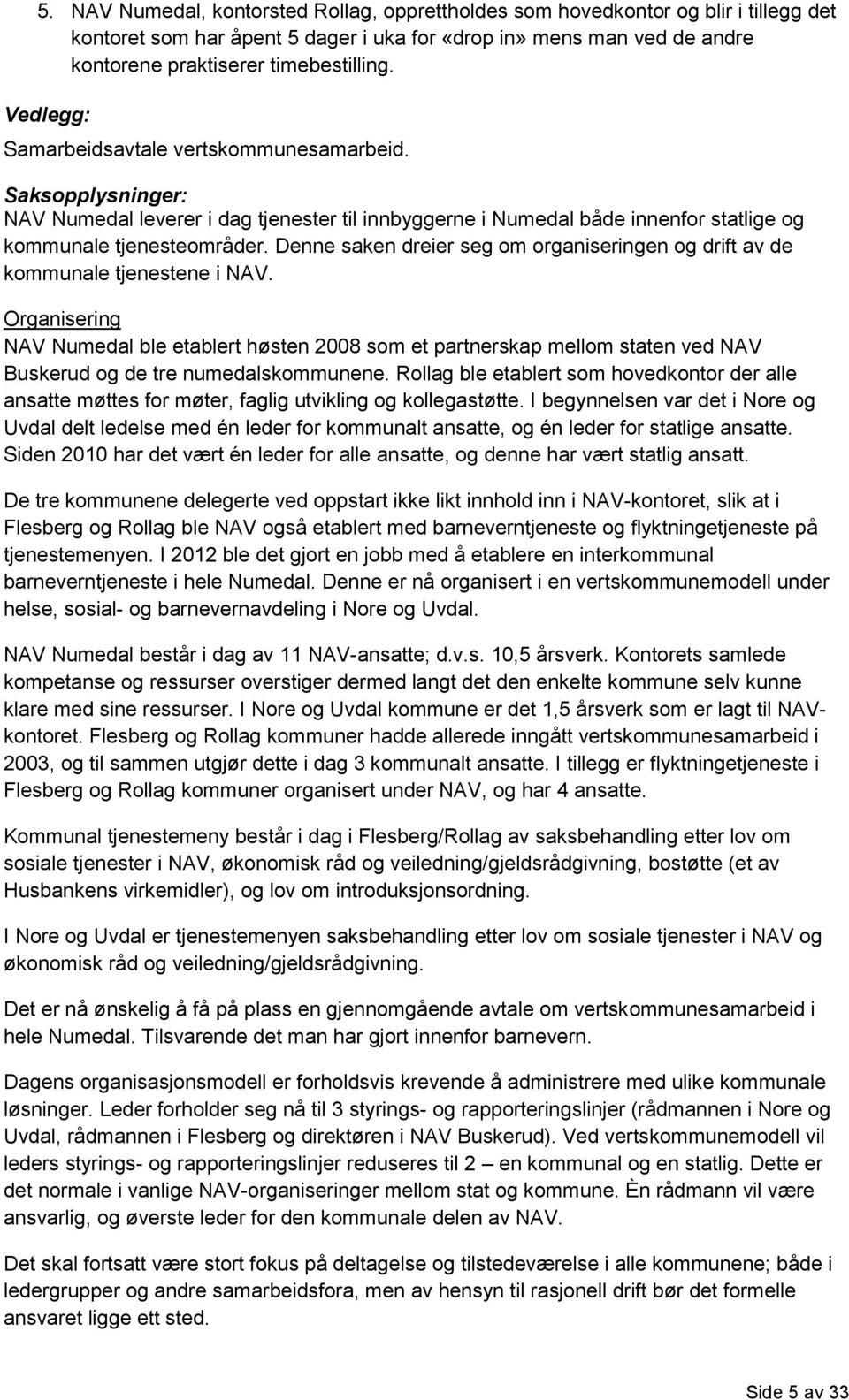 Denne saken dreier seg om organiseringen og drift av de kommunale tjenestene i NAV.