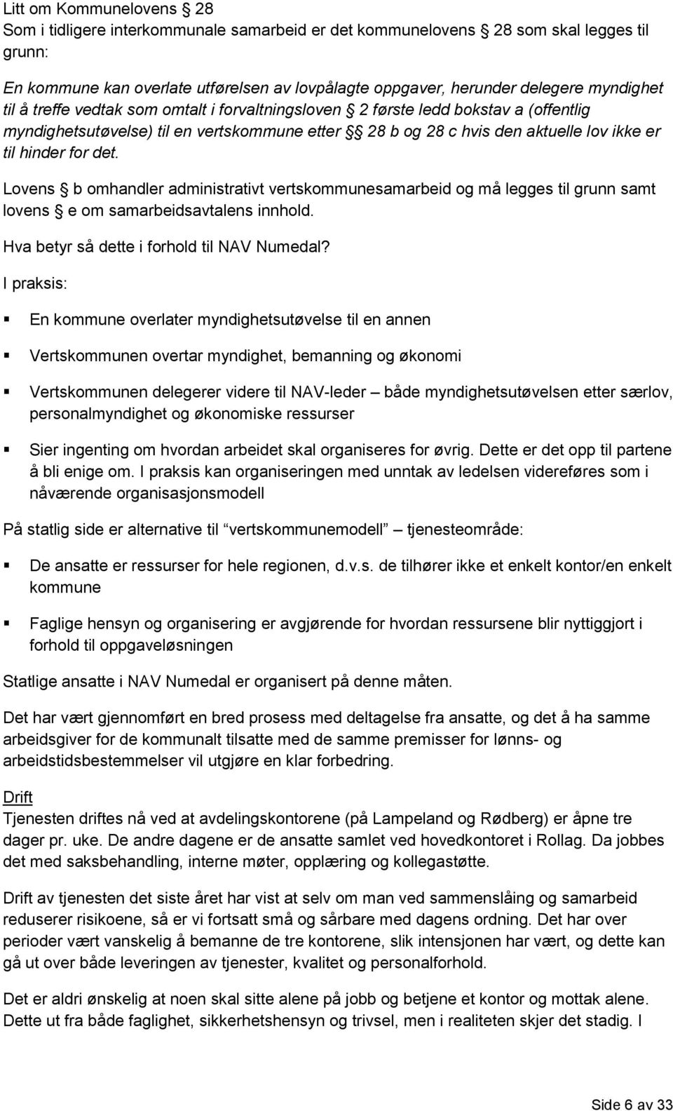 det. Lovens b omhandler administrativt vertskommunesamarbeid og må legges til grunn samt lovens e om samarbeidsavtalens innhold. Hva betyr så dette i forhold til NAV Numedal?