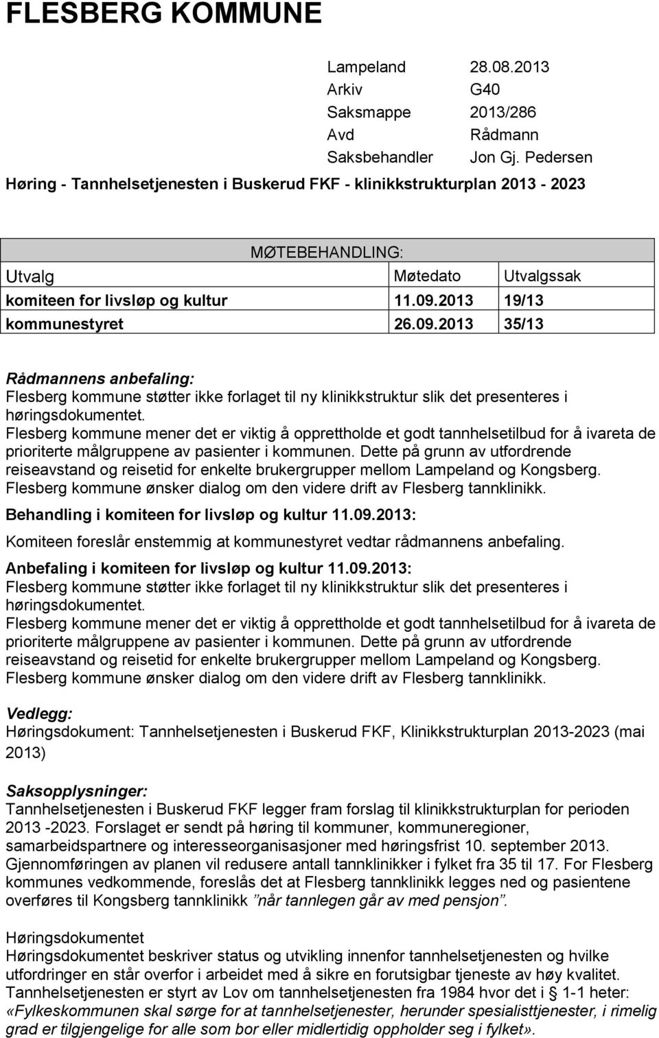 2013 19/13 kommunestyret 26.09.2013 35/13 Rådmannens anbefaling: Flesberg kommune støtter ikke forlaget til ny klinikkstruktur slik det presenteres i høringsdokumentet.