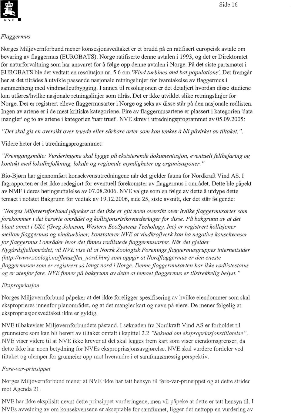 På det siste partsmøtet i EUROBATS ble det vedtatt en resolusjon nr. 5.6 om 'Wind turbines and bat populations'.