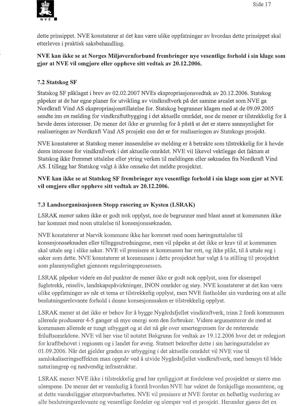 2 Statskog SF Statskog SF påklaget i brev av 02.02.2007 NVEs ekspropriasjonsvedtak av 20.12.2006.