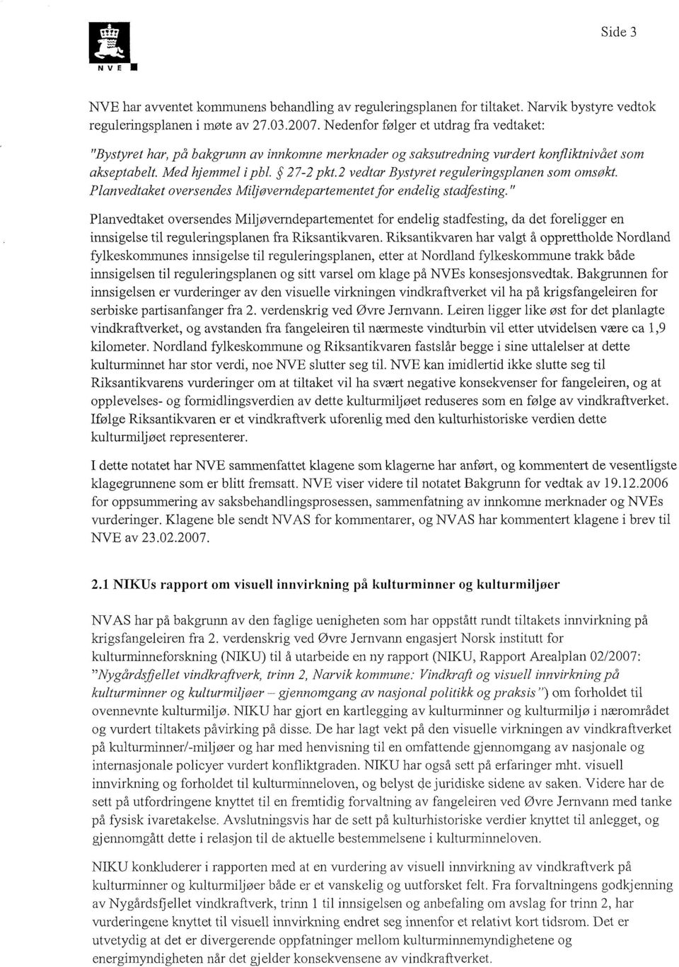 2 vedtar Bystyret reguleringsplanen som omsøkt. Planvedtaket oversendes Miljøverndepartementet for endelig stadfesting.