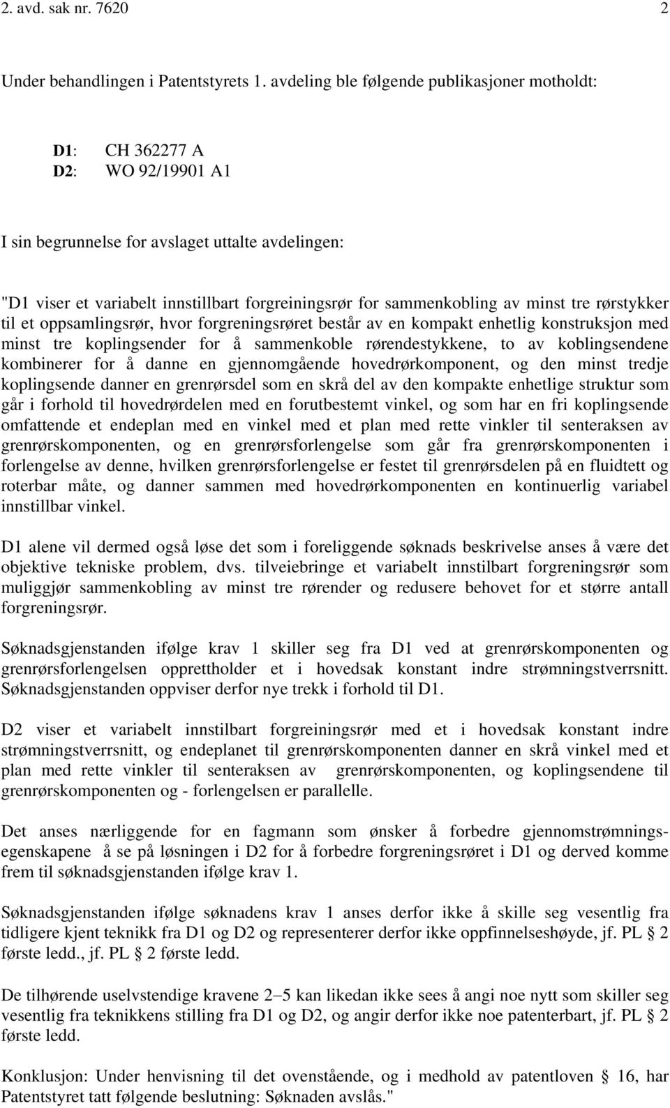 sammenkobling av minst tre rørstykker til et oppsamlingsrør, hvor forgreningsrøret består av en kompakt enhetlig konstruksjon med minst tre koplingsender for å sammenkoble rørendestykkene, to av