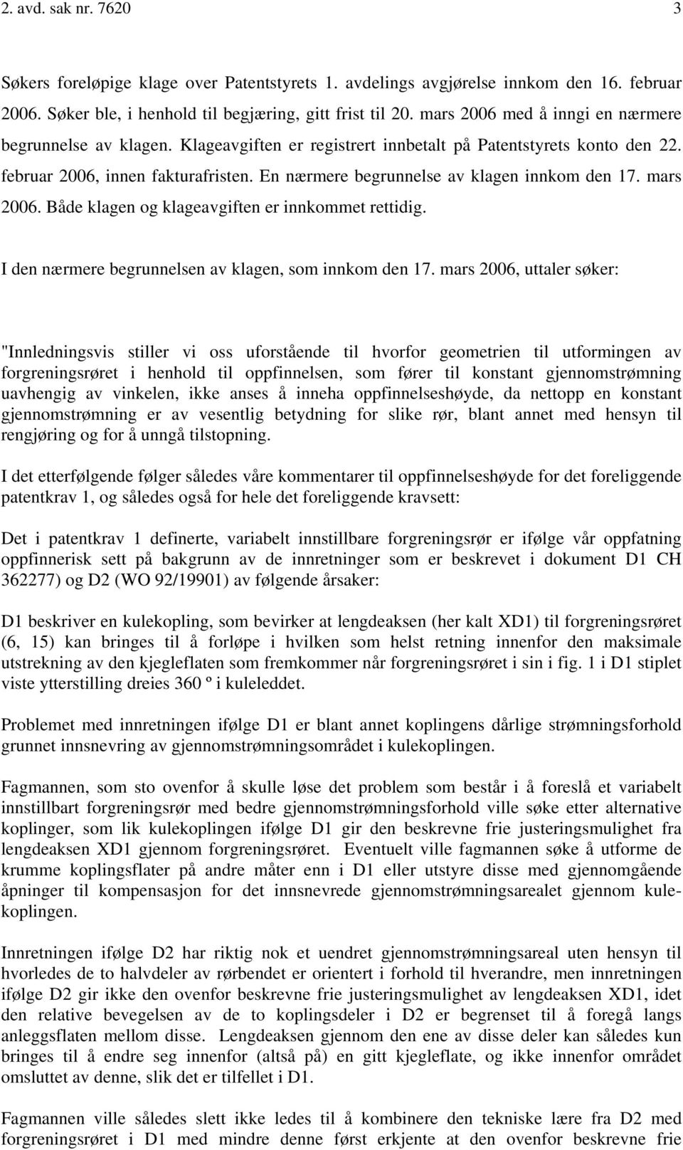 En nærmere begrunnelse av klagen innkom den 17. mars 2006. Både klagen og klageavgiften er innkommet rettidig. I den nærmere begrunnelsen av klagen, som innkom den 17.