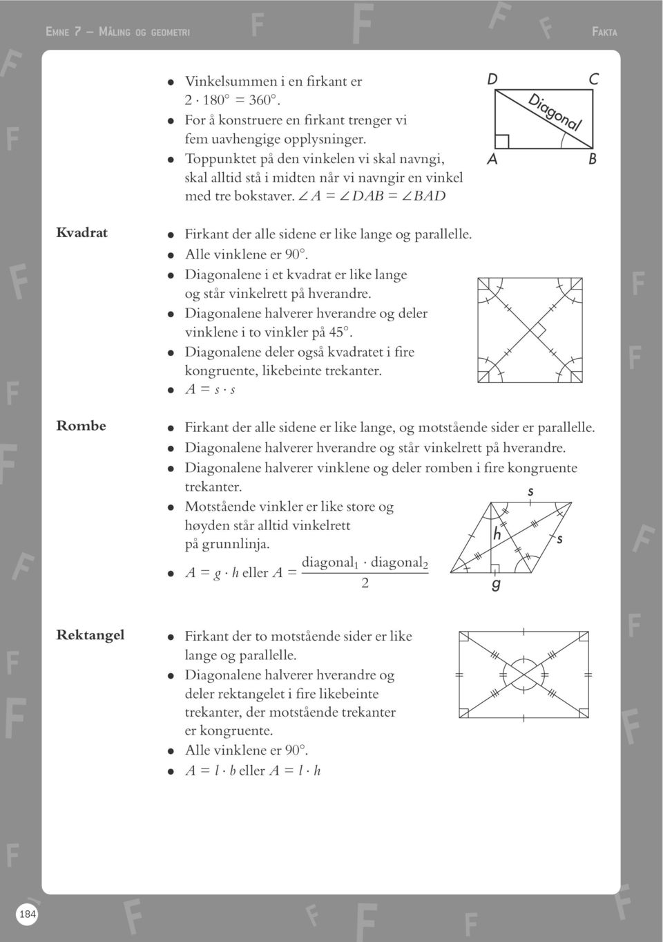 . Alle vinklene er 90.. Diagonalene i et kvadrat er like lange og stôr vinkelrett pô hverandre.. Diagonalene halverer hverandre og deler vinklene i to vinkler pô 45.