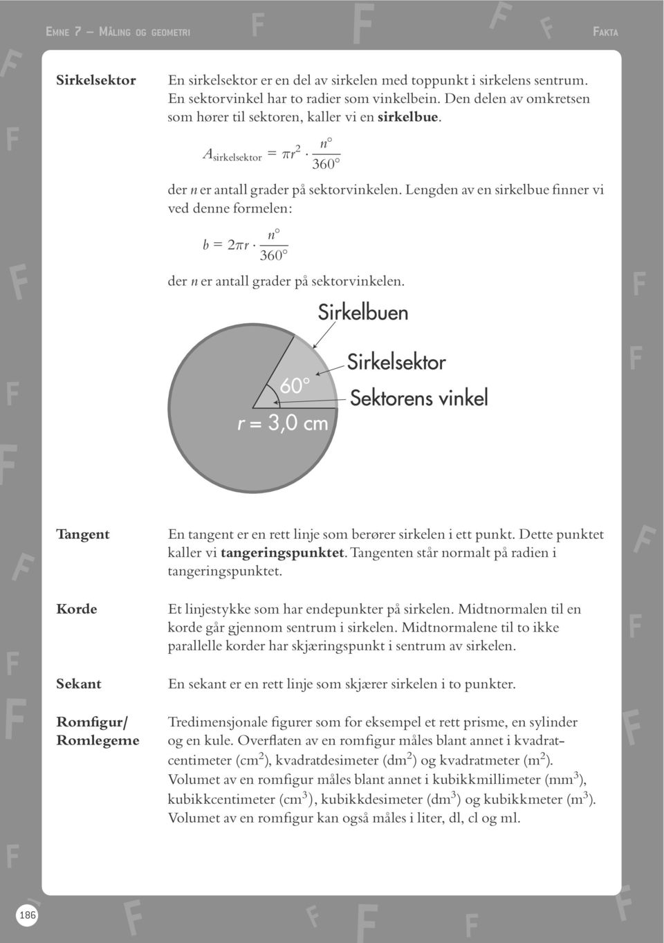 Lengden av en sirkelbue nner vi ved denne formelen: b =2r n 360 der n er antall grader pô sektorvinkelen.