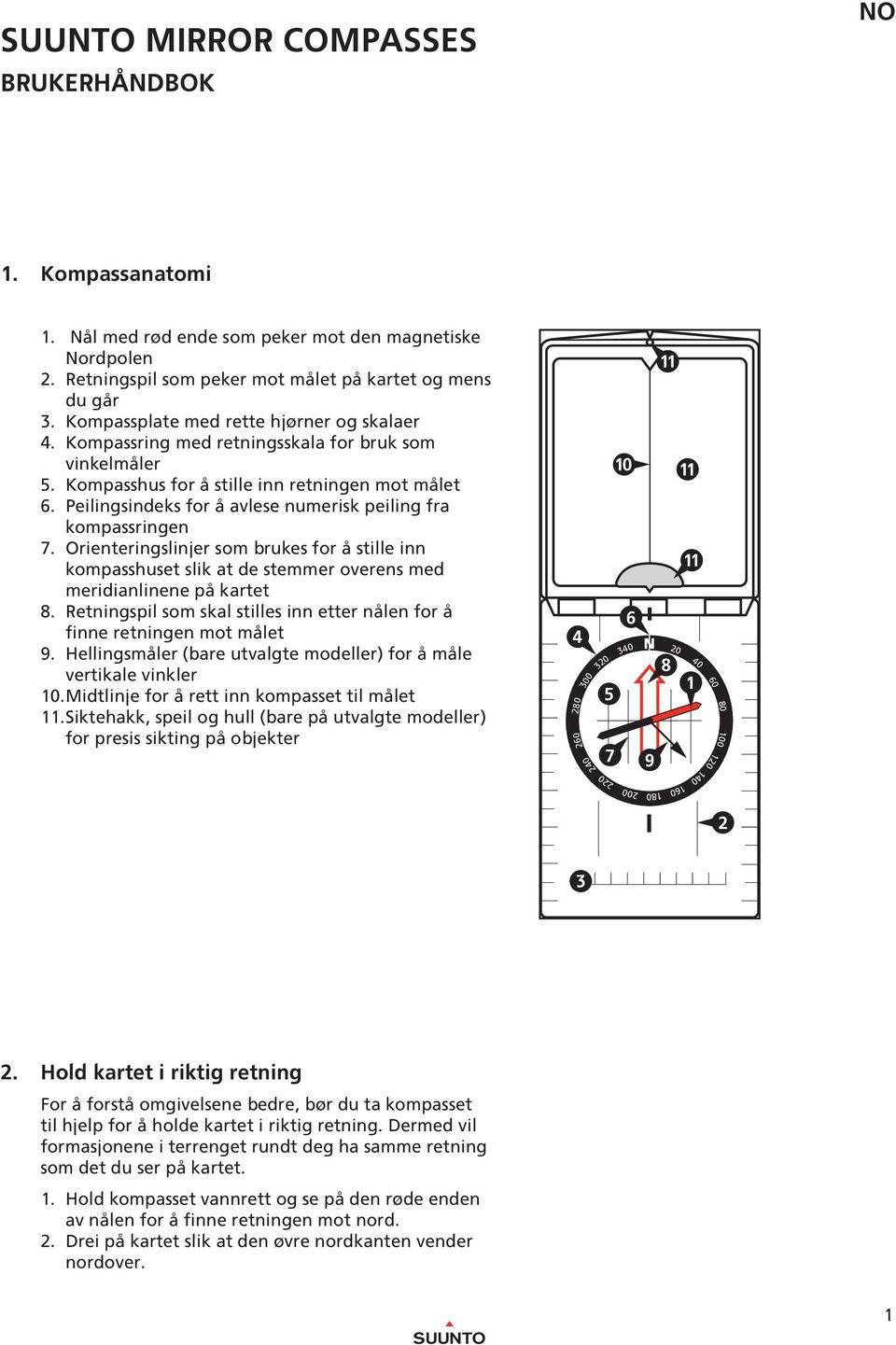 Peilingsindeks for å avlese numerisk peiling fra kompassringen 7. Orienteringslinjer som brukes for å stille inn kompasshuset slik at de stemmer overens med meridianlinene på kartet 8.