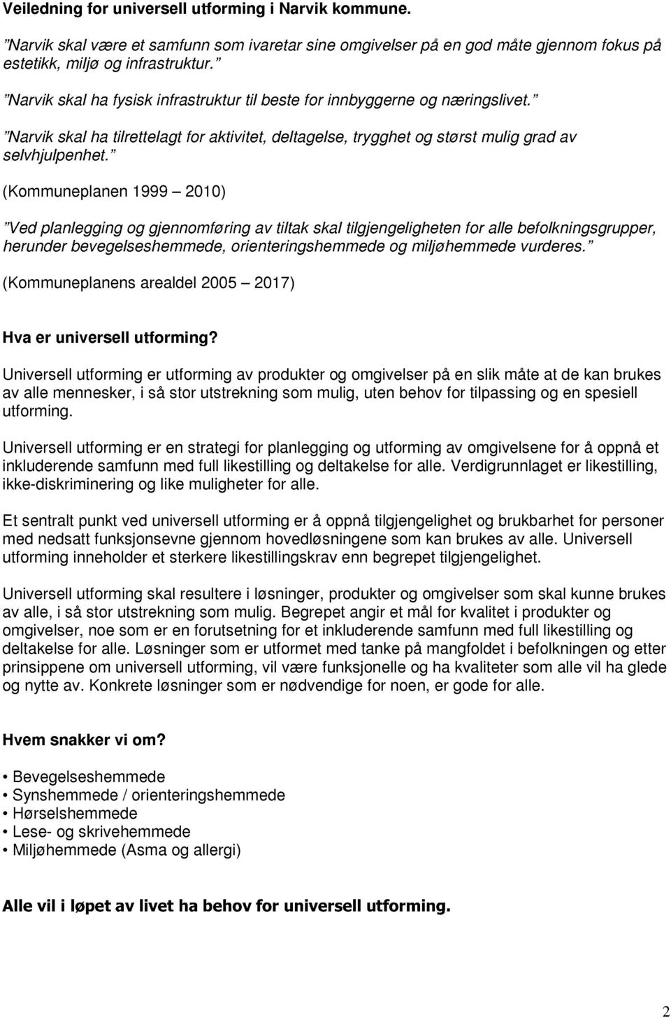 (Kommuneplanen 1999 2010) Ved planlegging og gjennomføring av tiltak skal tilgjengeligheten for alle befolkningsgrupper, herunder bevegelseshemmede, orienteringshemmede og miljøhemmede vurderes.