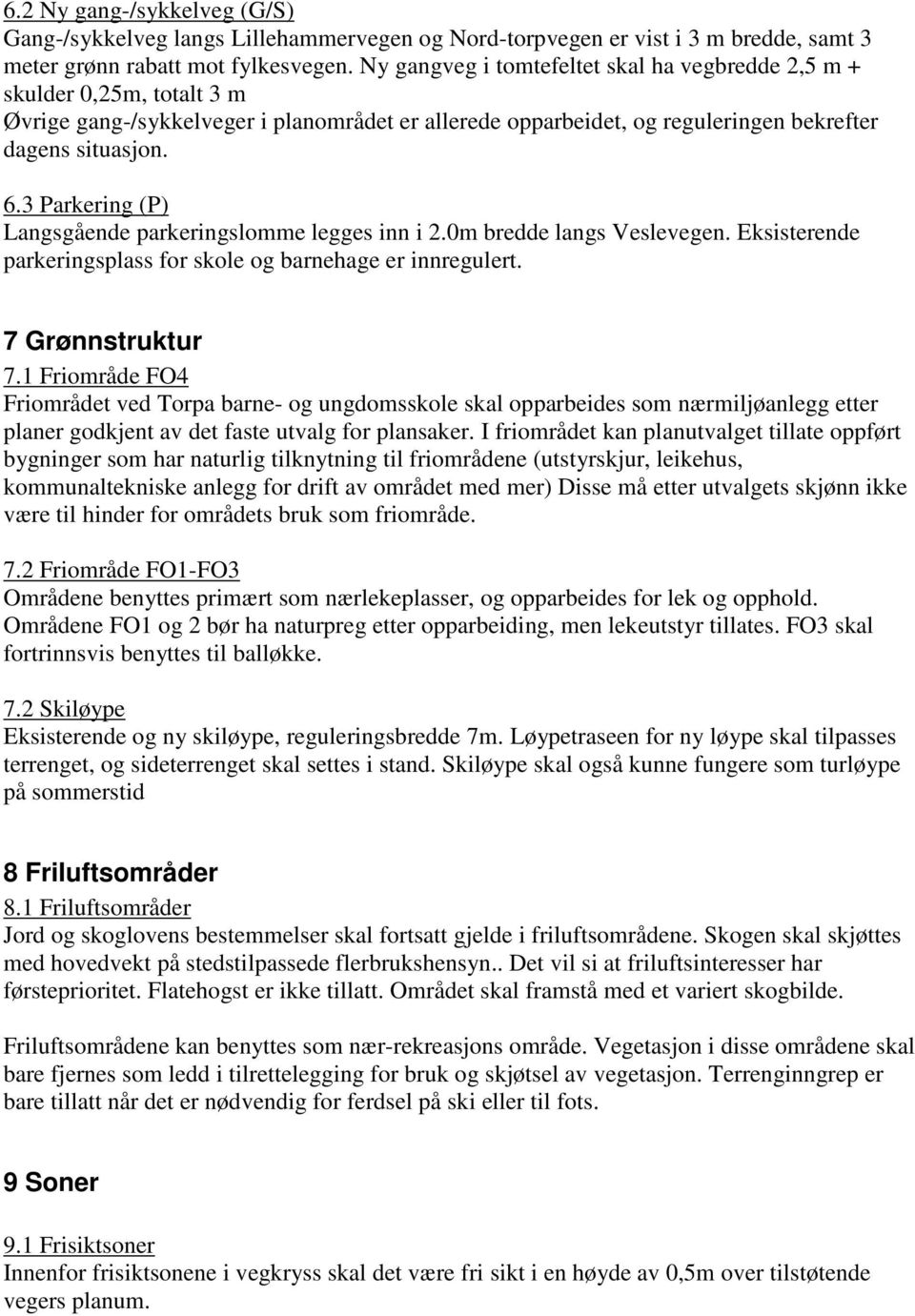 3 Parkering (P) Langsgående parkeringslomme legges inn i 2.0m bredde langs Veslevegen. Eksisterende parkeringsplass for skole og barnehage er innregulert. 7 Grønnstruktur 7.