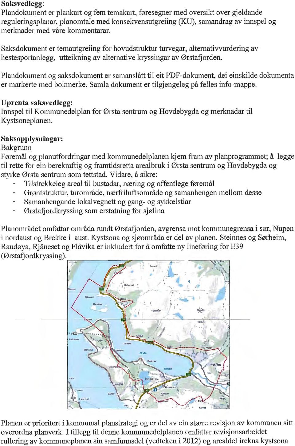 Plandokument og saksdokument er samanslått til eit PDF-dokument, dei einskilde dokumenta er mæ kerte med bokmerke. Samla dokument er tilgjengeleg på felles info-mappe.