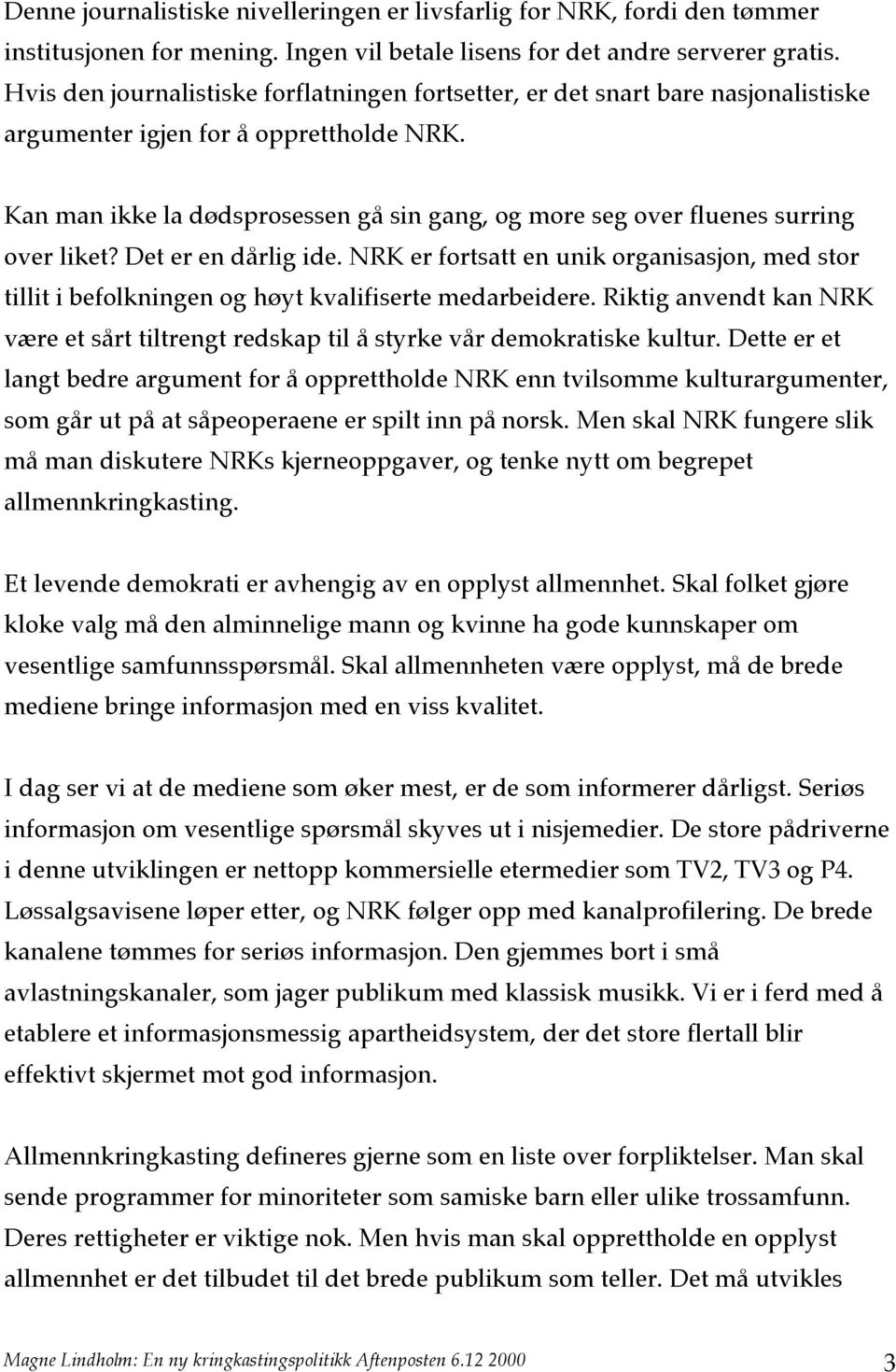 Kan man ikke la dødsprosessen gå sin gang, og more seg over fluenes surring over liket? Det er en dårlig ide.