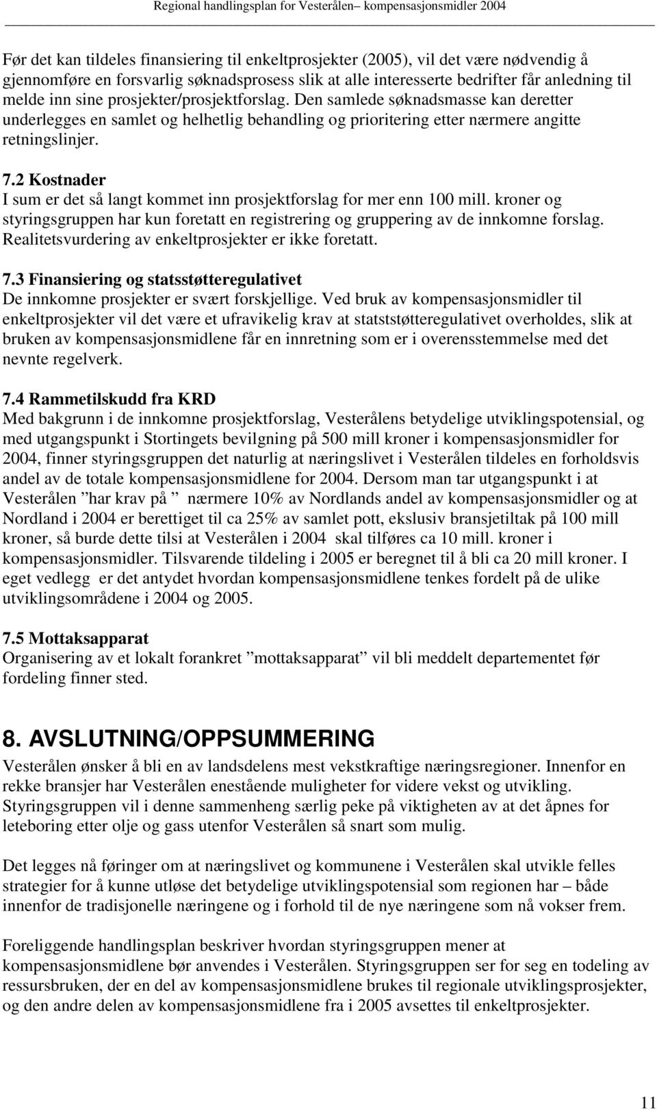 2 Kostnader I sum er det så langt kommet inn prosjektforslag for mer enn 100 mill. kroner og styringsgruppen har kun foretatt en registrering og gruppering av de innkomne forslag.