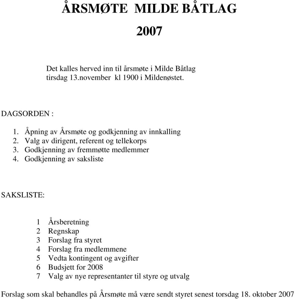 Godkjenning av saksliste SAKSLISTE: 1 Årsberetning 2 Regnskap 3 Forslag fra styret 4 Forslag fra medlemmene 5 Vedta kontingent og avgifter 6