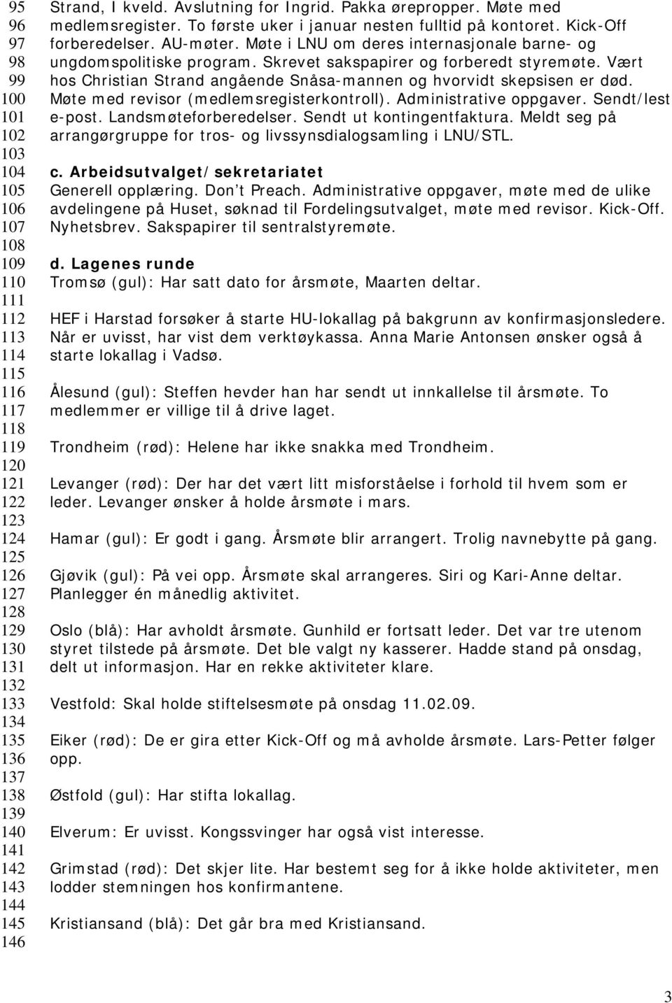 Møte i LNU om deres internasjonale barne- og ungdomspolitiske program. Skrevet sakspapirer og forberedt styremøte. Vært hos Christian Strand angående Snåsa-mannen og hvorvidt skepsisen er død.