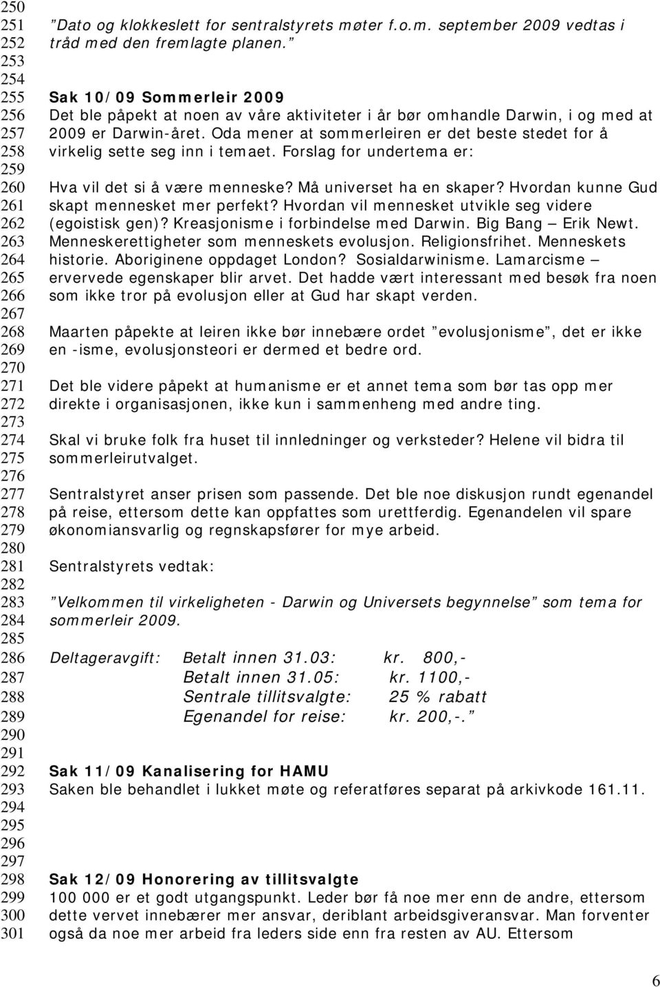 Sak 10/09 Sommerleir 2009 Det ble påpekt at noen av våre aktiviteter i år bør omhandle Darwin, i og med at 2009 er Darwin-året.