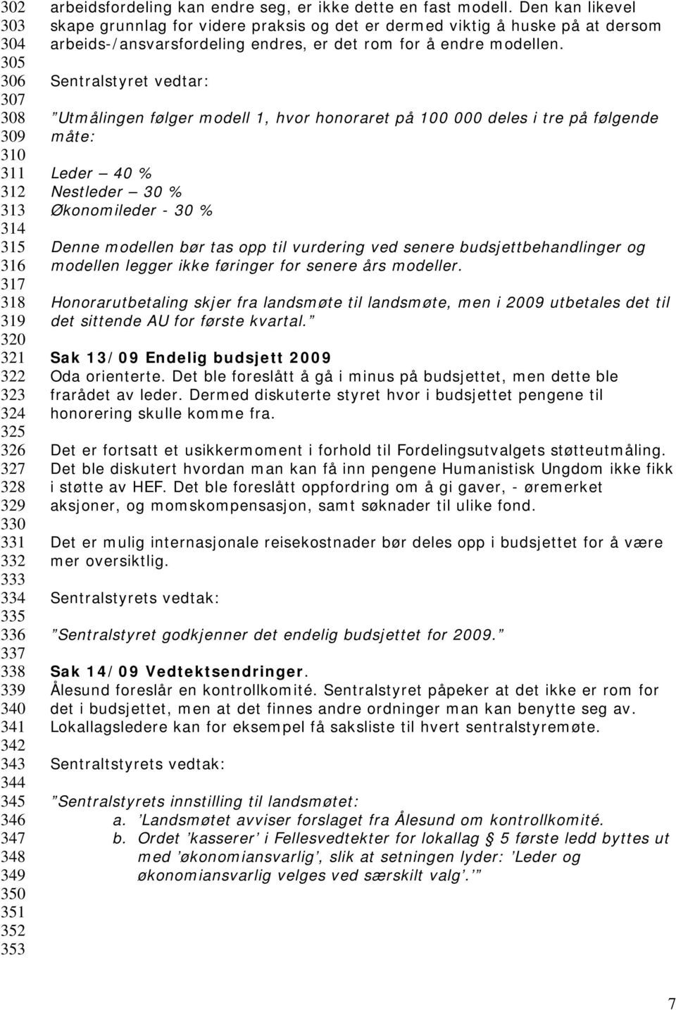 Den kan likevel skape grunnlag for videre praksis og det er dermed viktig å huske på at dersom arbeids-/ansvarsfordeling endres, er det rom for å endre modellen.