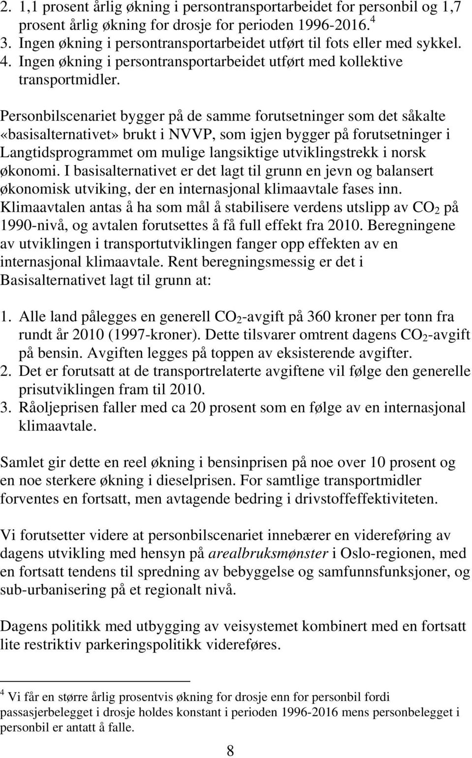 Personbilscenariet bygger på de samme forutsetninger som det såkalte «basisalternativet» brukt i NVVP, som igjen bygger på forutsetninger i Langtidsprogrammet om mulige langsiktige utviklingstrekk i