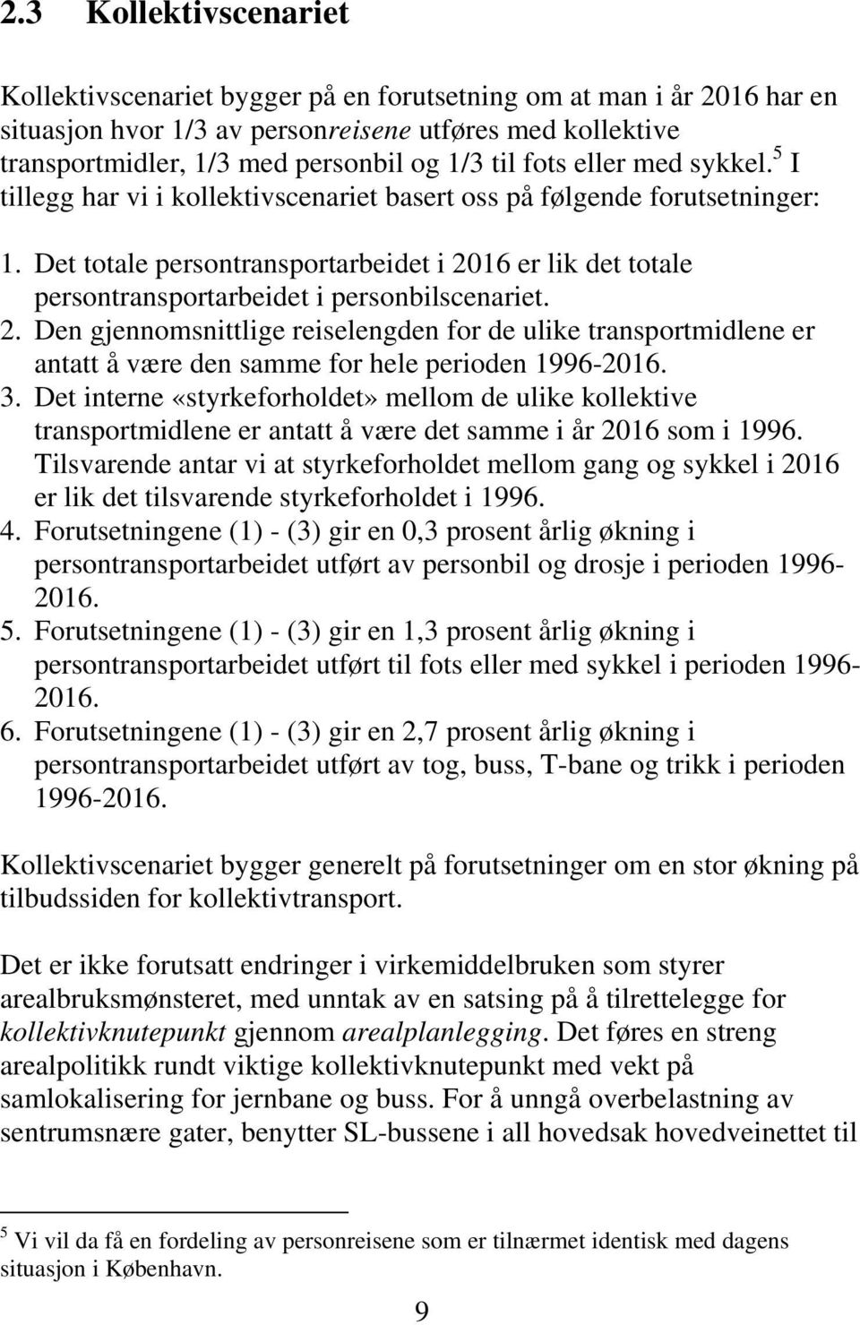 Det totale persontransportarbeidet i 2016 er lik det totale persontransportarbeidet i personbilscenariet. 2. Den gjennomsnittlige reiselengden for de ulike transportmidlene er antatt å være den samme for hele perioden 1996-2016.