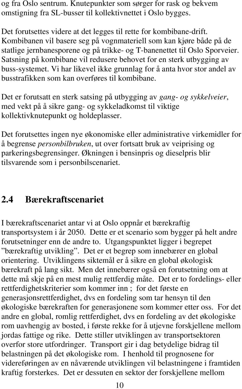 Satsning på kombibane vil redusere behovet for en sterk utbygging av buss-systemet. Vi har likevel ikke grunnlag for å anta hvor stor andel av busstrafikken som kan overføres til kombibane.