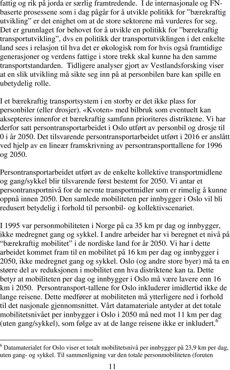 Det er grunnlaget for behovet for å utvikle en politikk for bærekraftig transportutvikling, dvs en politikk der transportutviklingen i det enkelte land sees i relasjon til hva det er økologisk rom