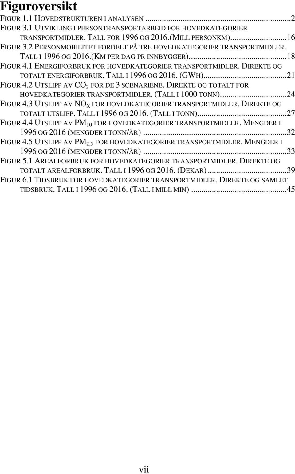 DIREKTE OG TOTALT ENERGIFORBRUK. TALL I 1996 OG 2016. (GWH)...21 FIGUR 4.2 UTSLIPP AV CO 2 FOR DE 3 SCENARIENE. DIREKTE OG TOTALT FOR HOVEDKATEGORIER TRANSPORTMIDLER. (TALL I 1000 TONN)...24 FIGUR 4.