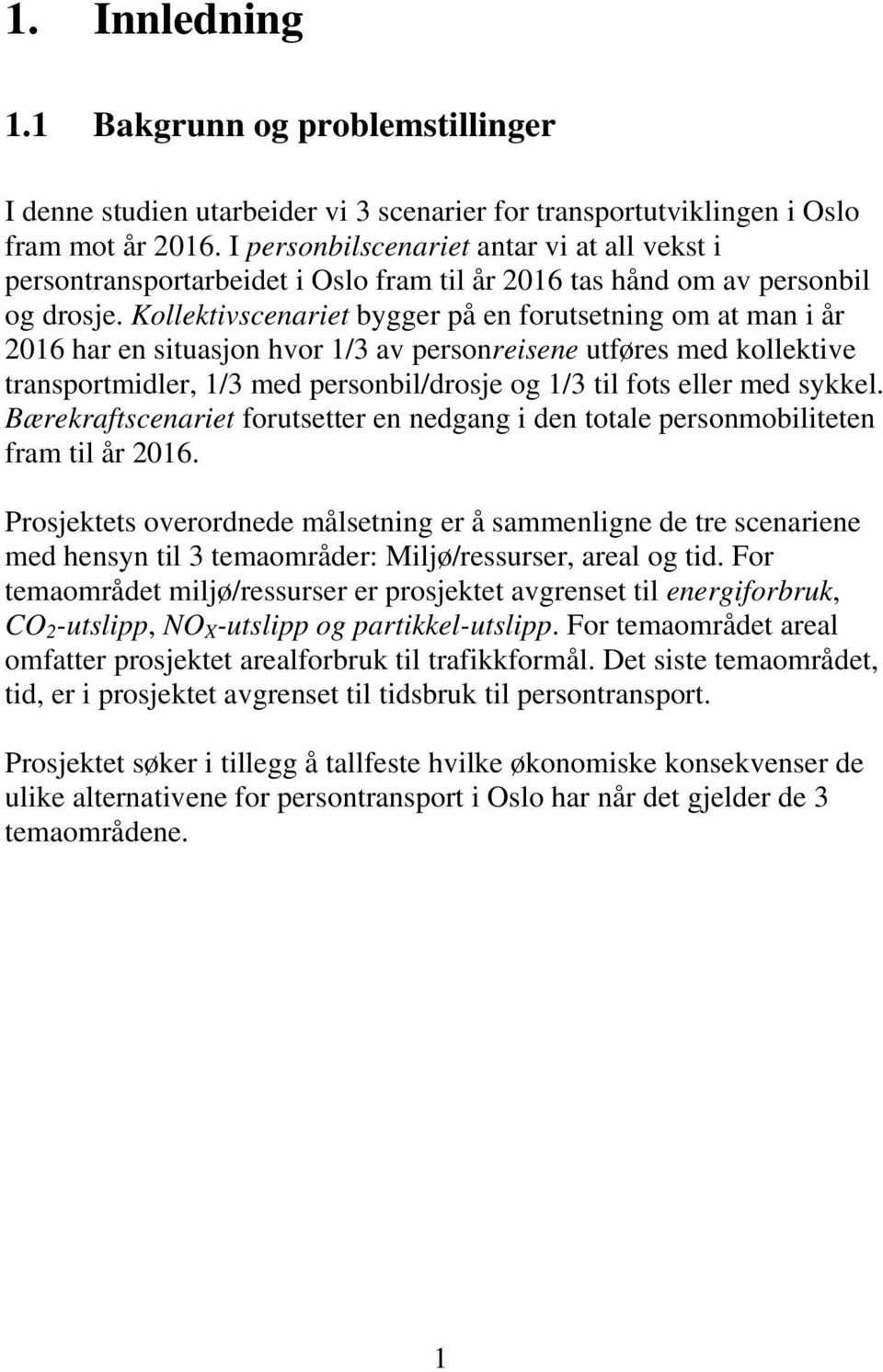 Kollektivscenariet bygger på en forutsetning om at man i år 2016 har en situasjon hvor 1/3 av personreisene utføres med kollektive transportmidler, 1/3 med personbil/drosje og 1/3 til fots eller med